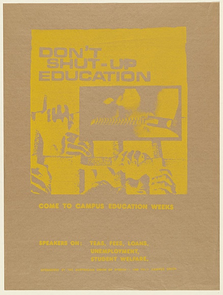 Artist: b'UNKNOWN (UNIVERSITY OF QUEENSLAND STUDENT WORKSHOP)' | Title: bDon't shut-up education: come to Campus Education Week | Date: c.1980 | Technique: b'screenprint, printed in yellow ink, from one stencil' Artist: b'UNKNOWN (UNIVERSITY OF QUEENSLAND STUDENT WORKSHOP)' | Title: bDon't shut-up education: come to Campus Education Week | Date: c.1980 | Technique: b'screenprint, printed in yellow ink, from one stencil'