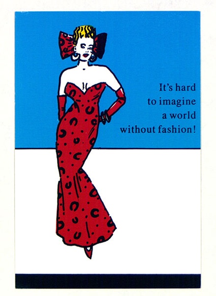 Artist: b'PEARCE, Robert' | Title: bIt's hard to imagine a world without fashion! | Date: 1988 | Technique: b'offset-lithograph, printed in colour, from multiple plates' Artist: b'PEARCE, Robert' | Title: bIt's hard to imagine a world without fashion! | Date: 1988 | Technique: b'offset-lithograph, printed in colour, from multiple plates'