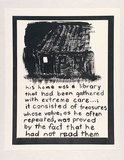 Artist: Heyes, Ken. | Title: his home was a library that had been gathered with extreme care ...: it consisted of treasures whose value, as he often repeated, was proved by the fact that he had not read them. | Date: 1984 | Technique: photocopy
